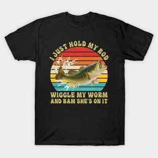 I Just Hold My Rod Wiggle My Worm And Bam She's On It T-Shirt